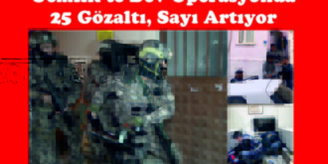 Dev Operasyonda 25 Gözaltı, Sayı Artıyor
