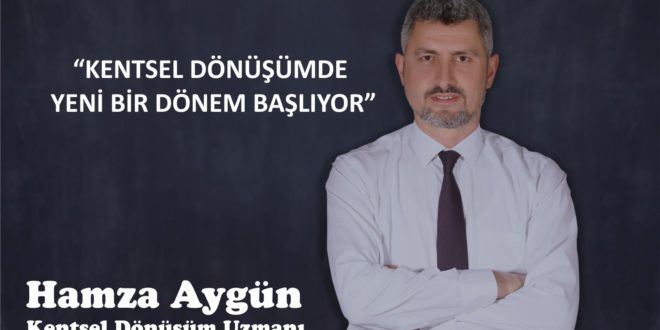 “KENTSEL DÖNÜŞÜMDE YENİ BİR DÖNEM BAŞLIYOR”