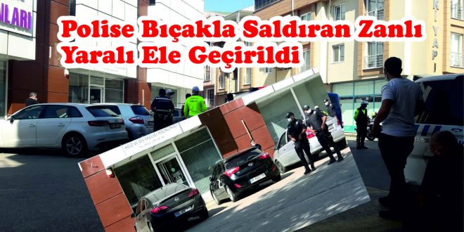 Polise Bıçakla Saldıran Zanlı Yaralı Ele Geçirildi