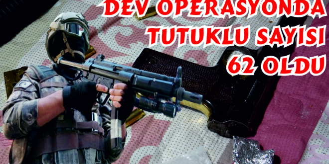 Dev Operasyonda Tutuklu Sayısı  62 Oldu