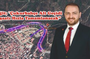 Yiğit; "Çukurbahçe Alt Geçidi İnşaatı Hızla Tamamlanacak"