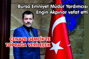 Bursa Emniyet Müdür Yardımcısı Engin Akpınar vefat etti