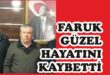 FARUK GÜZEL HAYATINI KAYBETTİ...