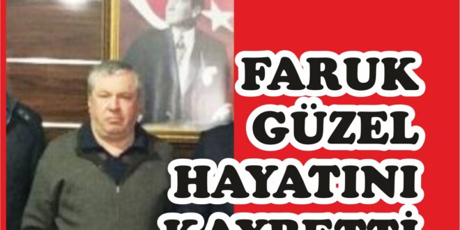 FARUK GÜZEL HAYATINI KAYBETTİ...