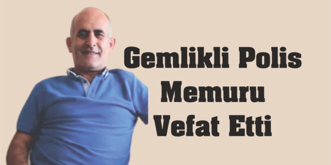 Gemlikli Polis Memuru Vefat Etti