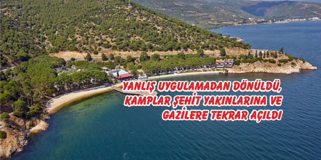   Yanlış uygulamadan dönüldü, Kamplar Şehit Yakınlarına ve Gazilere tekrar açıldı