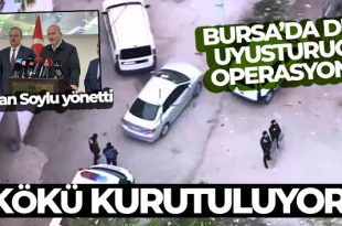 Bursa'da büyük uyuşturucu operasyonunu Bakan Soylu yönetti...Kökü kurutuluyor