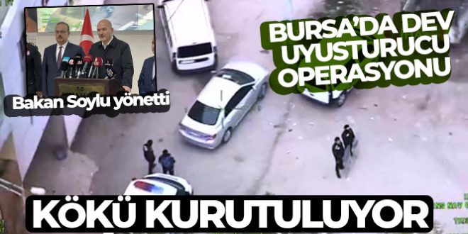 Bursa'da büyük uyuşturucu operasyonunu Bakan Soylu yönetti...Kökü kurutuluyor