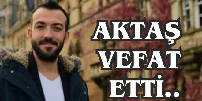Aktaş Vefat Etti