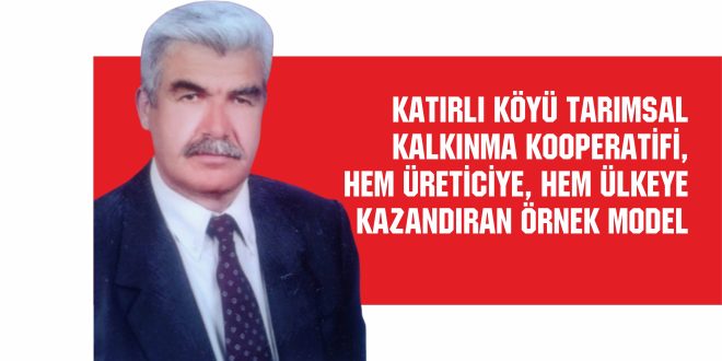  Katırlı Köyü Tarımsal  Kalkınma Kooperatifi, Hem üreticiye hem ülkeye kazandıran örnek model  