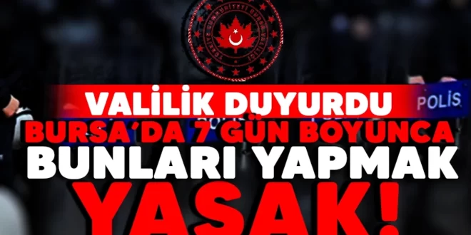 Bursa'da terör alarmı! 7 gün boyunca bunları yapmak yasak..